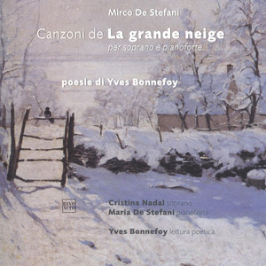 De Stefani: Canzoni de "La grande neige" per soprano e pianoforte (Poesie di Yves Bonnefoy da Début en fin de la neige)