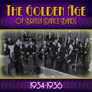 The Golden Age Of British Dance Bands 1934-1936