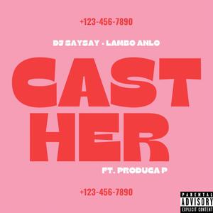 Cast Her (feat. Lambo Anlo & Produca P) (Explicit)