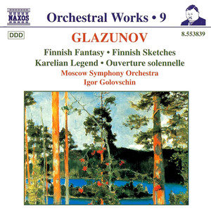 Glazunov, A.K.: Orchestral Works, Vol. 9 - Finnish Fantasy / Finnish Sketches / Karelian Legend (Moscow Symphony, Golovschin)