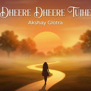 Dheere Dheere Tujhe