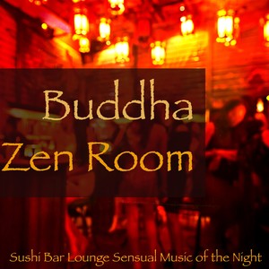 Buddha Zen Room – Sushi Bar Lounge Sensual Music of the Night