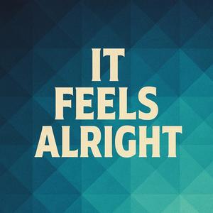 It Feels Alright