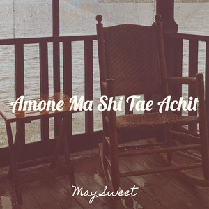 Amone Ma Shi Tae Achit