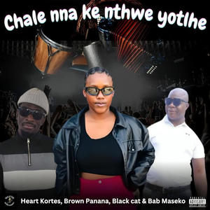Chale nna ke nthwe yotlhe (feat. Heart Kortes, Brown Panana, Black_Cat & Baba Maseko)