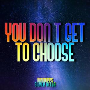 You Don't Get to Choose (feat. Silver Bella) (Explicit)