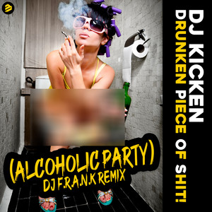 Drunken Piece of **** (Alcoholic Party) (DJ F.R.A.N.K Remix)