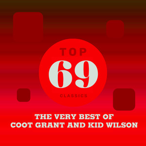 Top 69 Classics - The Very Best of Coot Grant and Kid Wilson