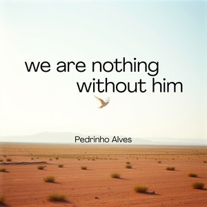 we are nothing without him