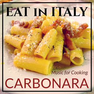 Eat in Italy : Music for Cooking Carbonara