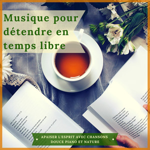 Musique pour détendre en temps libre - Apaiser l'esprit avec chansons douce piano et nature