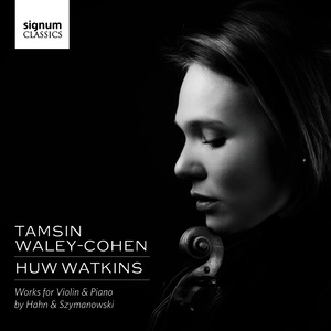 Tamsin Waley-Cohen & Huw Watkins: Works for Violin & Piano by Hahn and Szymanowski