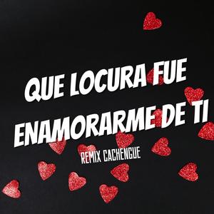 Que Locura Fue Enamorarme De Ti (feat. La Banda De Lechuga) (Remix Cachengue)