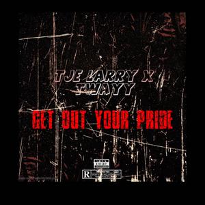 GET OUT YOUR PRIDE (feat. TJE LARRY) [Explicit]