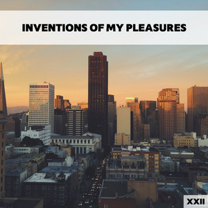 Inventions Of My Pleasures XXII