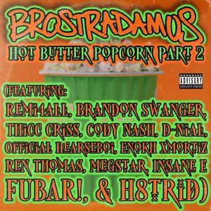 Hot Butter Popcorn, Pt. 2 (feat. Cartoon Bondurant, Mike Tek, Remi4all, Brandon Swanger, Thicc Criss, Cody Nash, D-NiAL, Official Hearseboi, Enokh Xmortiz, Ren Thomas, Megstar, Insane E, FUBAR! & H8trid) (Explicit)