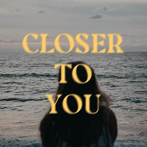 Closer to You