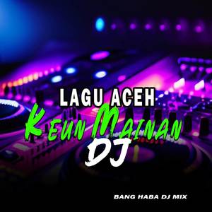 DJ Keun Mainan (Remix Aceh)