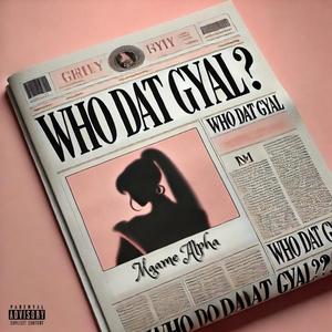 WHO DAT GYAL?! (Explicit)
