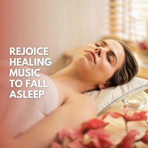 Rejoice Healing Music To Fall Asleep