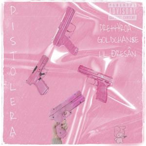 Pistolera (feat. Lil Dresan & Goldchanse) (Explicit)