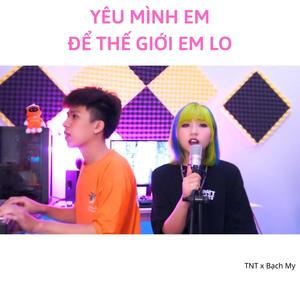 Yêu Mình Em Để Thế Giới Em Lo (feat. Bạch My)