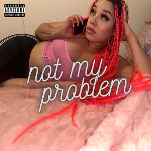 Not My Problem (Explicit)