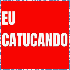 Eu Catucando