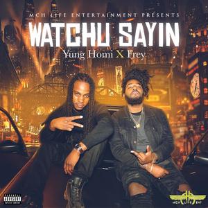 Watchu Sayin'(feat. Frey) (Explicit)