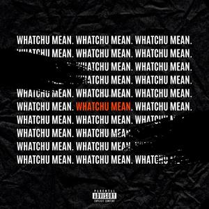 Whatchu Mean (Explicit)