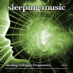 Sleeping Music: Healing Solfeggio Frequencies, Binaural Beats, Alpha Waves, Theta Waves, Delta Waves, Soothing Tones and Calm Music For Relaxation, Brainwave Entrainment and Deep Sleep, Vol. 3