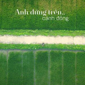 Anh đứng trên cánh đồng (feat. Trịnh Gia Hưng)