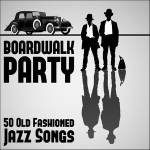 Boardwalk Party: 50 Old Fashioned Jazz Songs