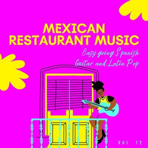 Mexican Restaurant Music - Easy Going Spanish Guitar And Latin Pop, Vol. 12