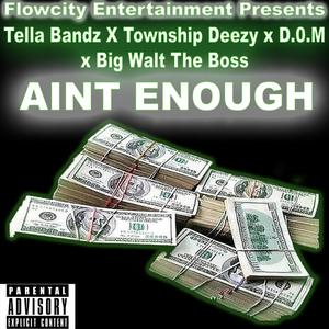 Aint Enough (feat. Township Deezy, D.0.M & Big Walt The Boss) (Explicit)