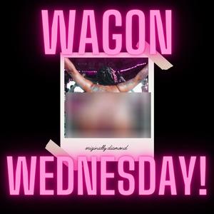 WAGON WEDNESDAY!!! (Explicit)