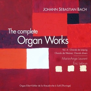 The Complete Organ Works, Vol. 4: Chorals de Leipzig, chorals de Weimar, chorals divers (Orgue historique Eilert Köhler de la Kreuzkirche à Suhl [Thuringe])