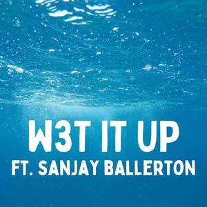 W3T IT UP (feat. Sanjay Ballerton & John Fou)