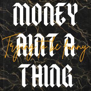 Money ain't a thing / Trying to be funny (Explicit)