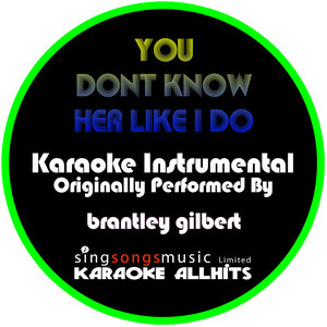 You Don't Know Her Like I Do (Originally Performed By Brantley Gilbert) [Instrumental Version]