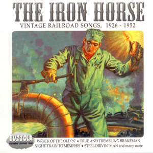 The Iron Horse - Vintage Railroad Songs, 1926 - 1952