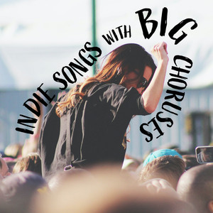 Indie Songs With Big Choruses (Explicit)