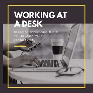 Working at a Desk: Relaxing Background Music to Increase Your Productivity