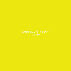 Better Than You Thought (Slowed)