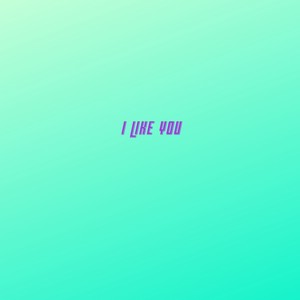 I Like You