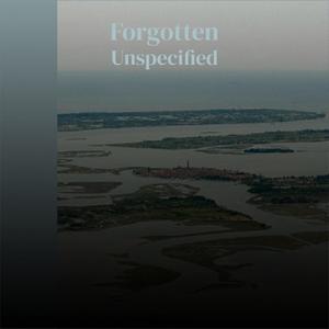 Forgotten Unspecified