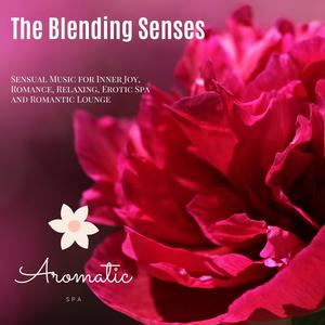 The Blending Senses (Sensual Music For Inner Joy, Romance, Relaxing, Erotic Spa And Romantic Lounge)