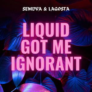 Liquid Got Me Ignorant (Explicit)