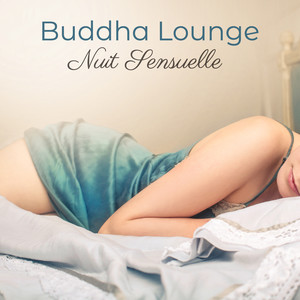 Nuit Sensuelle Buddha Lounge – Tantra Chill Out for Love and Sex, Jeux Érotiques, Désir et Plaisir, Sensual Massage and Love Songs