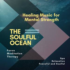 The Soulful Ocean (Healing Music For Mental Strength, Focus, Meditation, Therapy, Spa, Relaxation, P